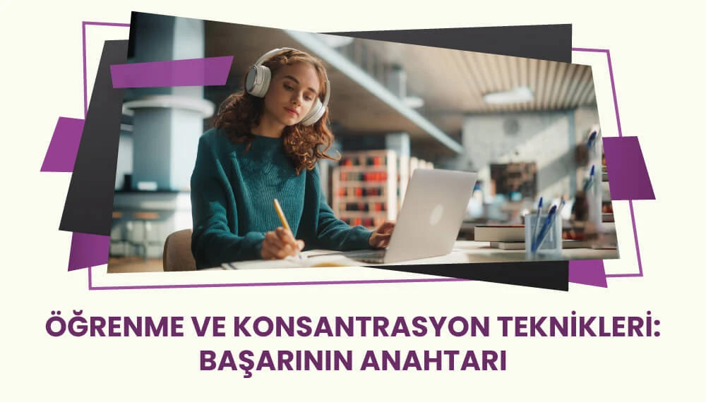 Öğrenme ve Konsantrasyon Teknikleri: Başarının Anahtarı
